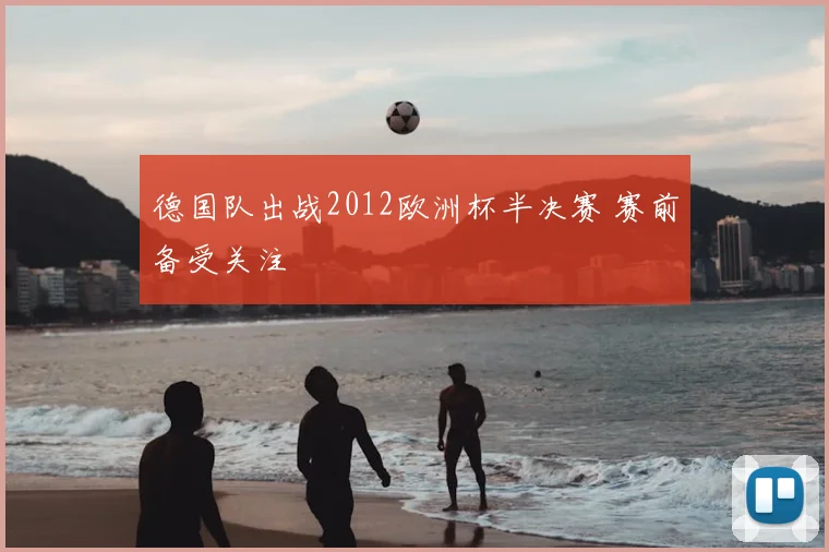 德国队出战2012欧洲杯半决赛 赛前备受关注