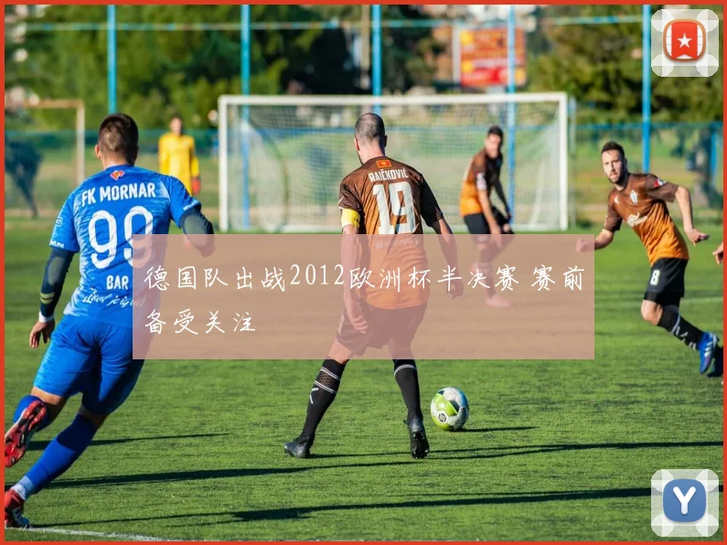 德国队出战2012欧洲杯半决赛 赛前备受关注